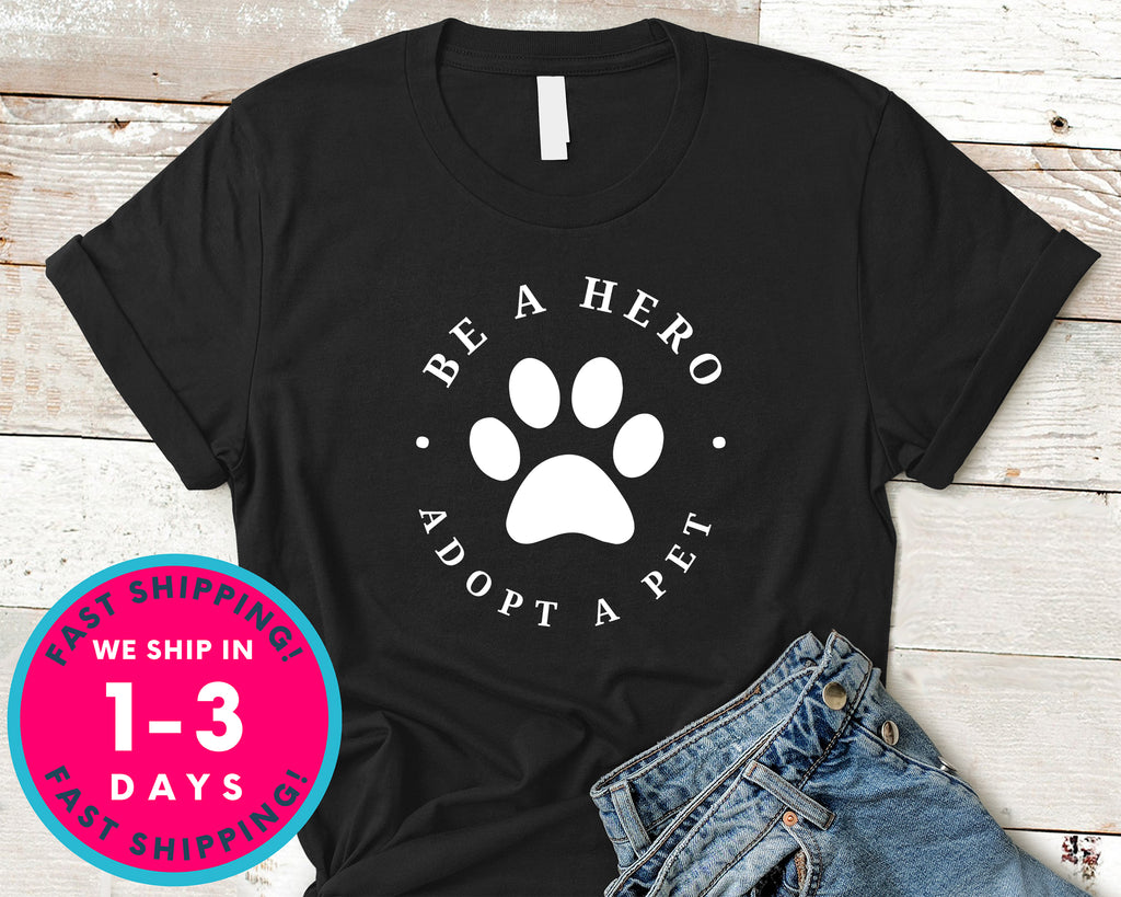 Pet Rescue Be A Hero Adopt A Pet T-Shirt - Animals Shirt