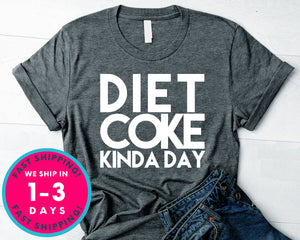 Diet Coke Kinda Day T-Shirt - Funny Humor Shirt