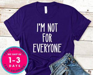 I'm Not For Everyone T-Shirt - Funny Humor Shirt