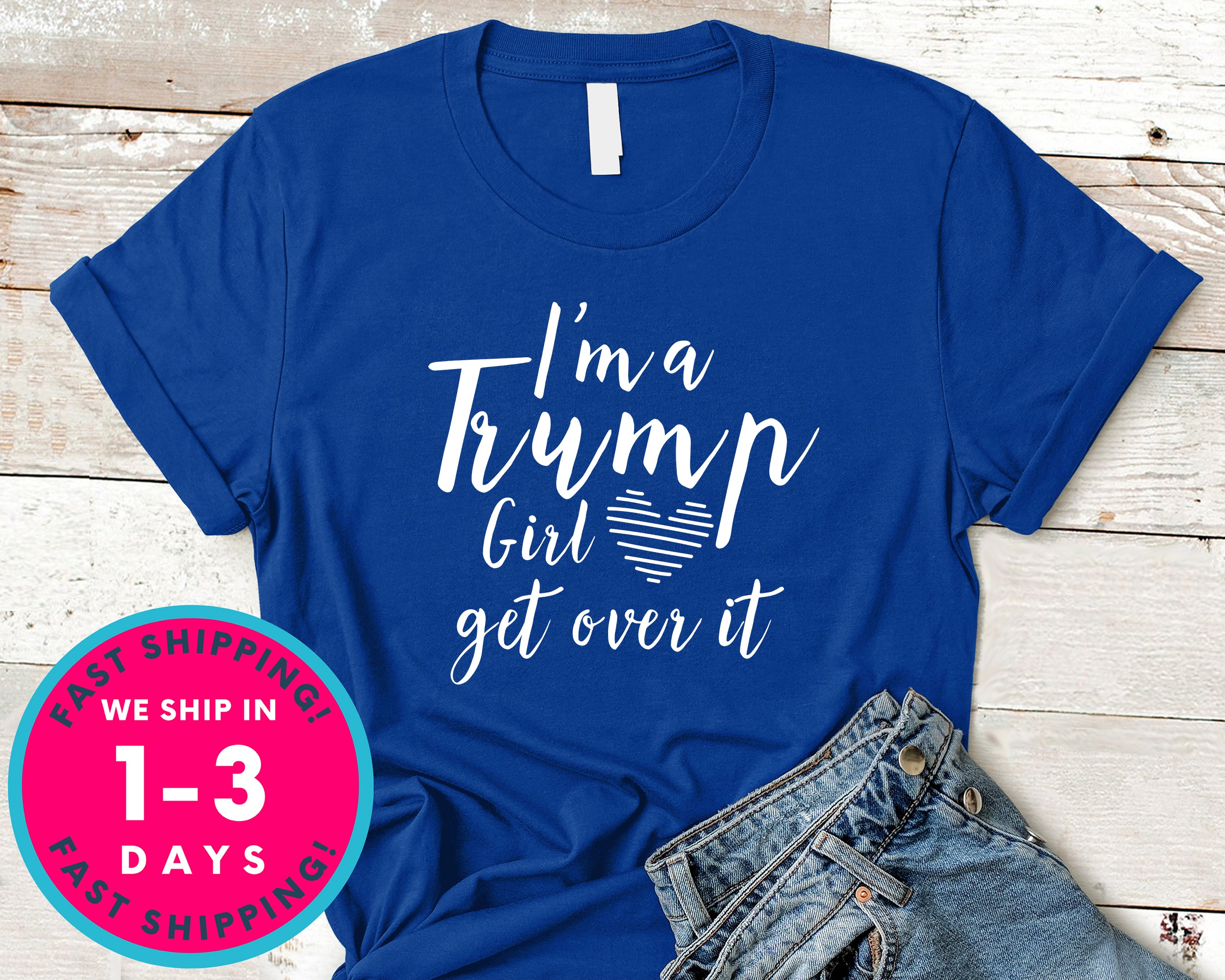 I'm A Trump Girl Get Over It T-Shirt - Political Activist Shirt