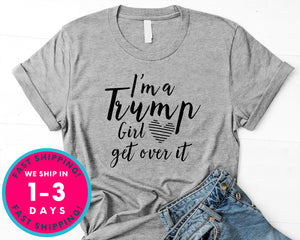 I'm A Trump Girl Get Over It T-Shirt - Political Activist Shirt