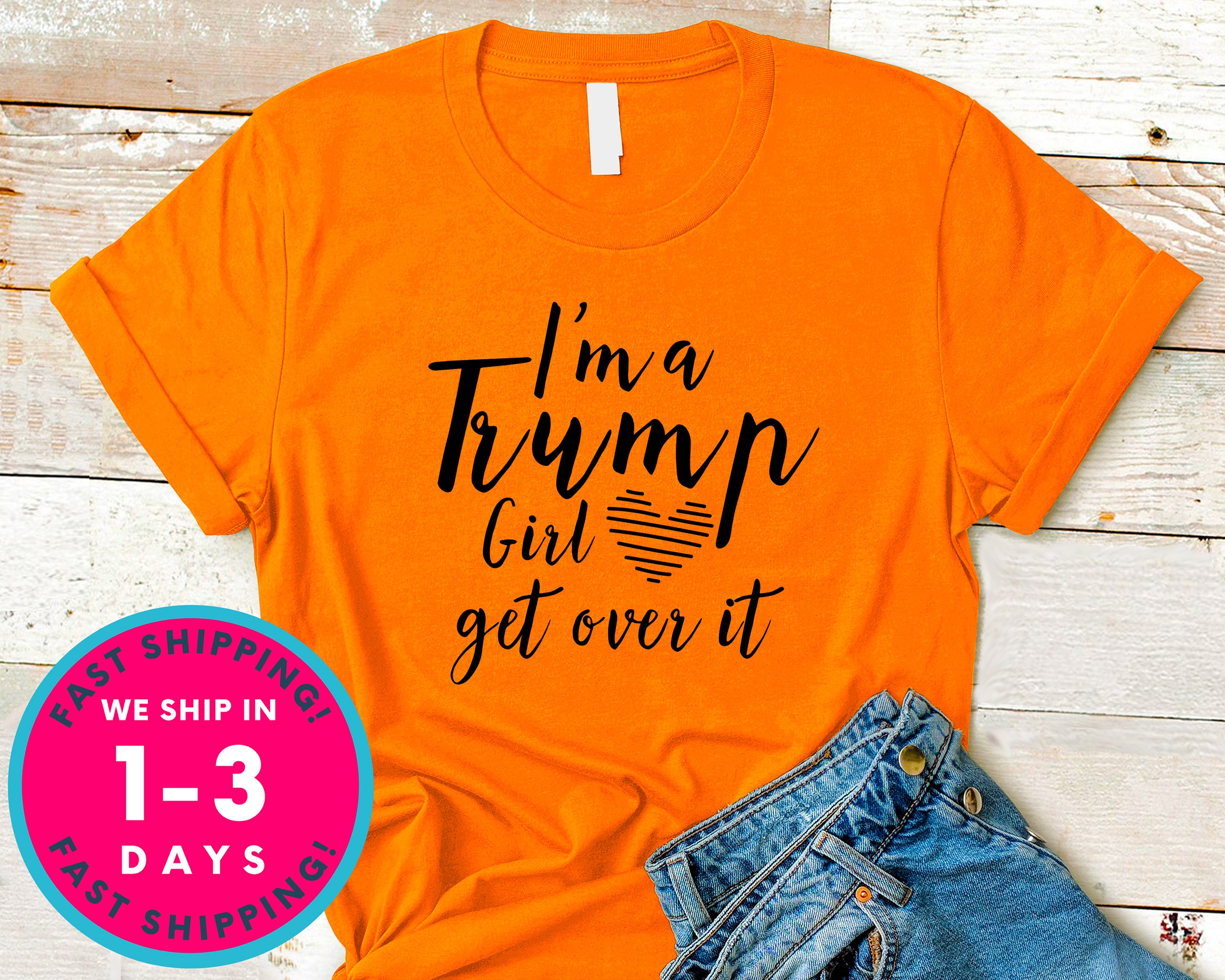 I'm A Trump Girl Get Over It T-Shirt - Political Activist Shirt