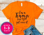 I'm A Trump Girl Get Over It T-Shirt - Political Activist Shirt