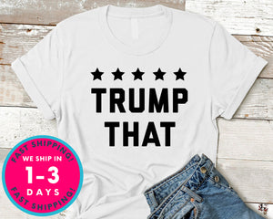 Trump That Donald Trump T-Shirt - Political Activist Shirt