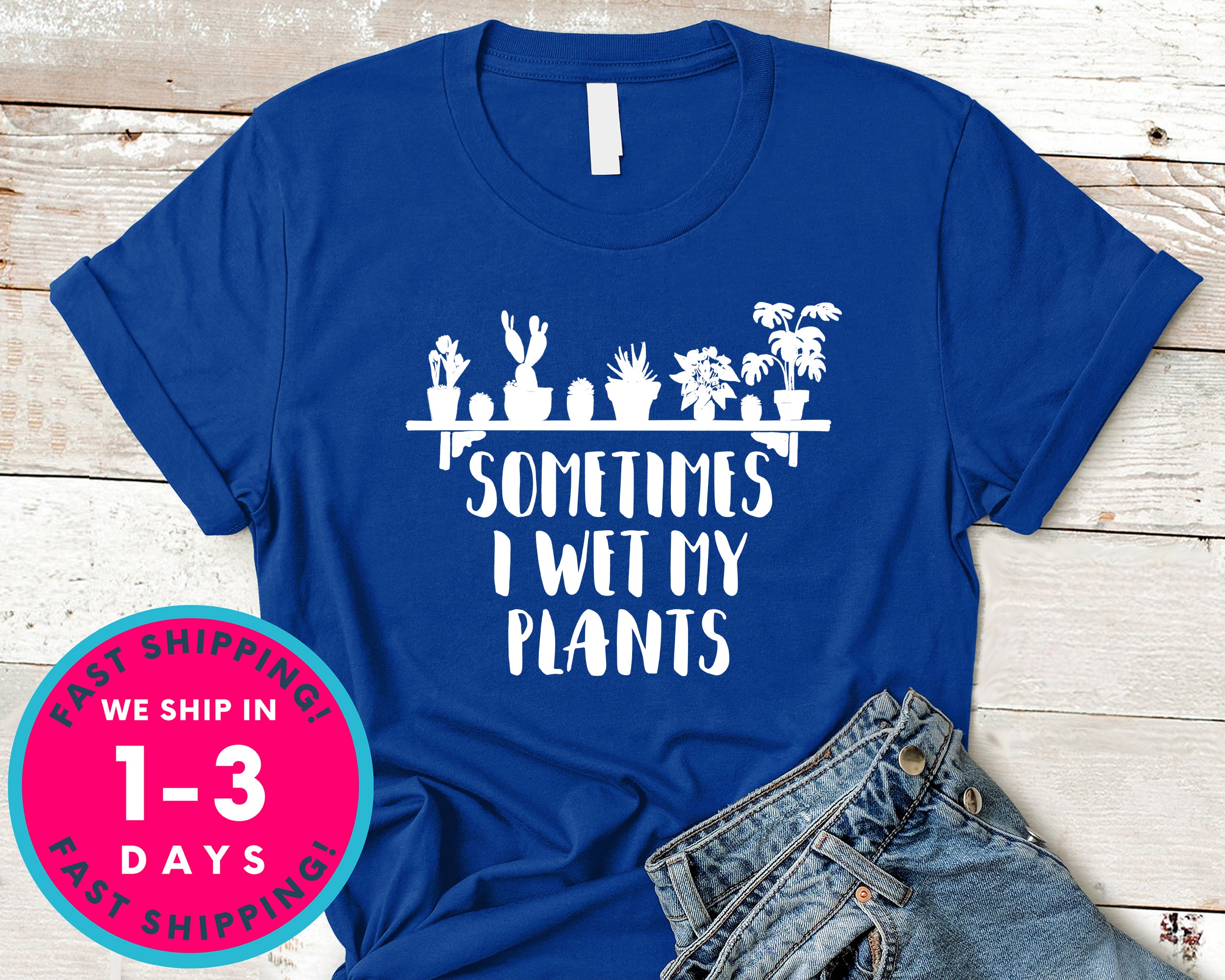 Sometimes I Wet My Plants T-Shirt - Nature Plants Shirt