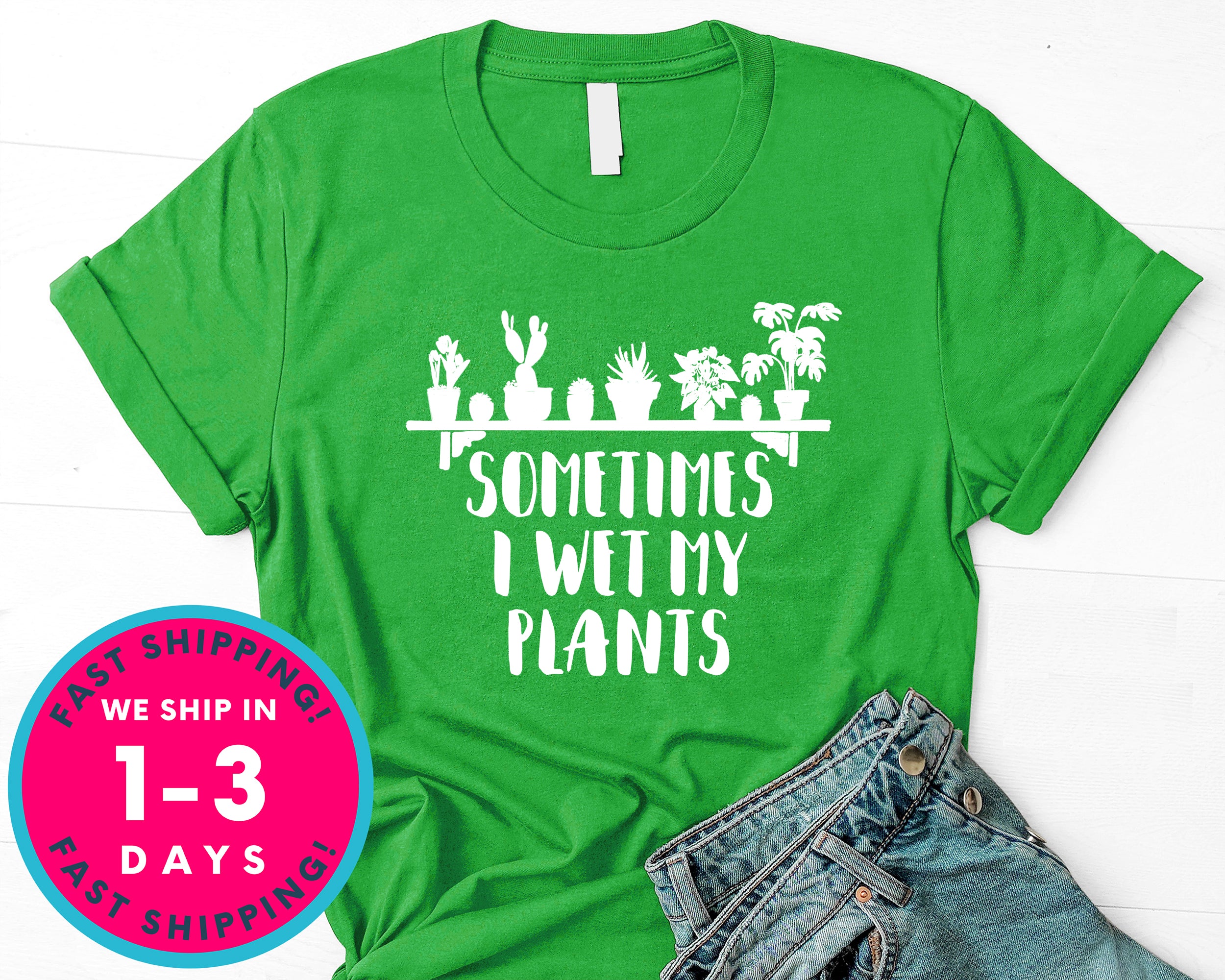 Sometimes I Wet My Plants T-Shirt - Nature Plants Shirt