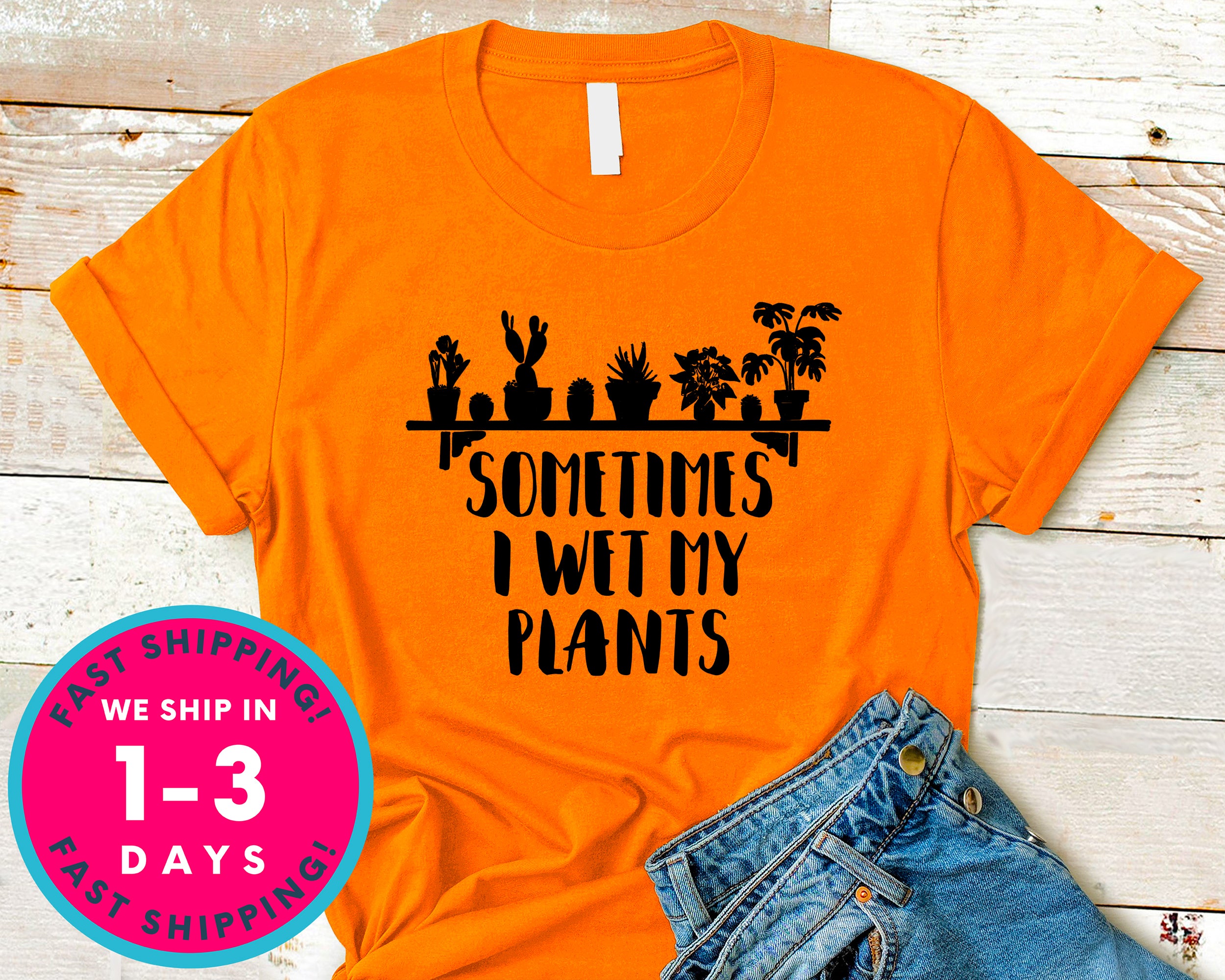 Sometimes I Wet My Plants T-Shirt - Nature Plants Shirt