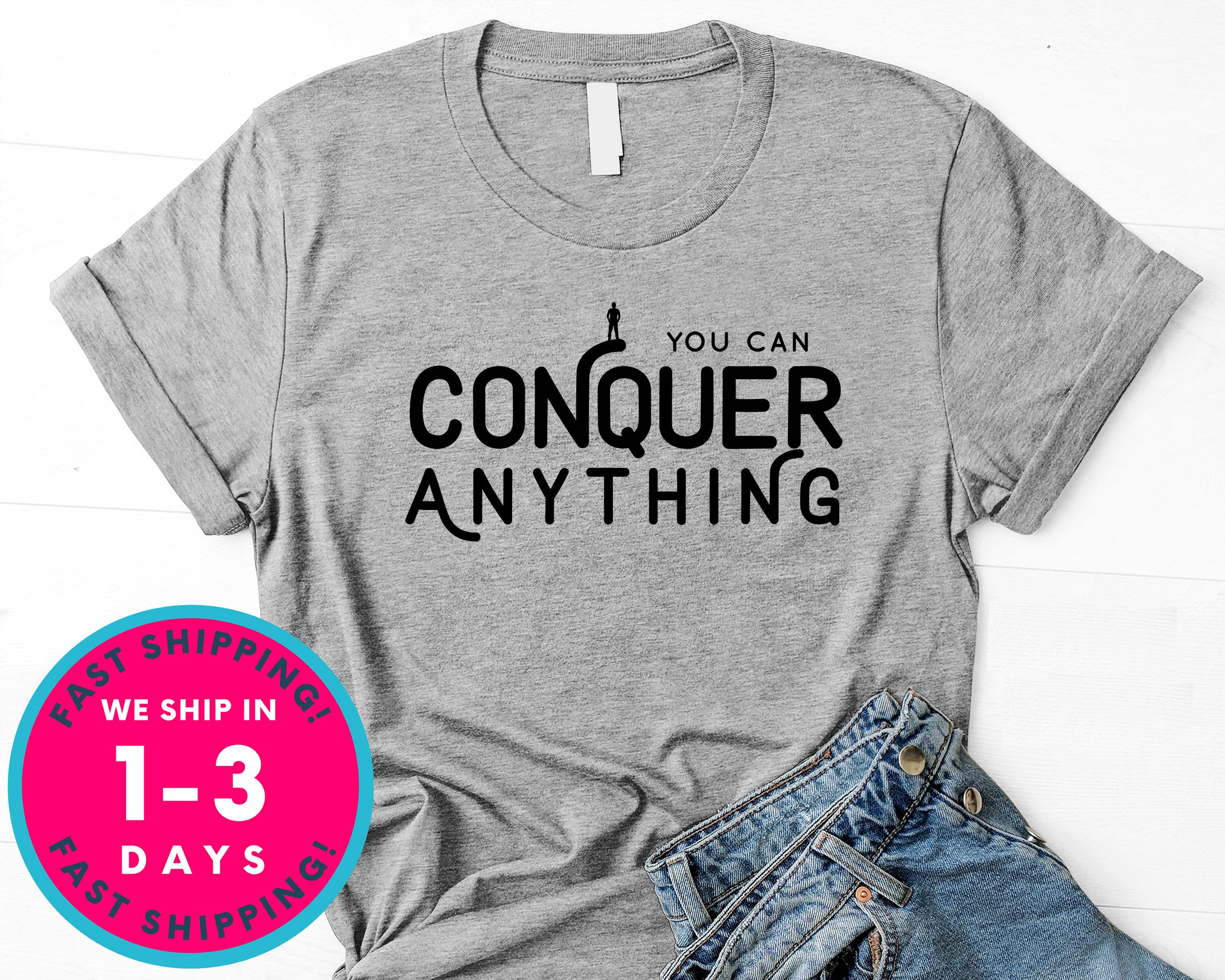 You Can Conquer Anything T-Shirt - Inspirational Quotes Saying Shirt