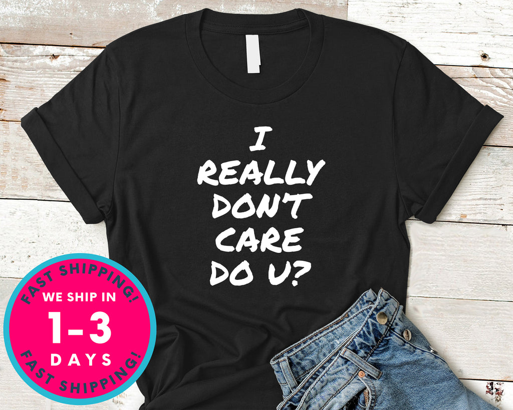 I Really Don't Care Do You T-Shirt - Funny Humor Shirt