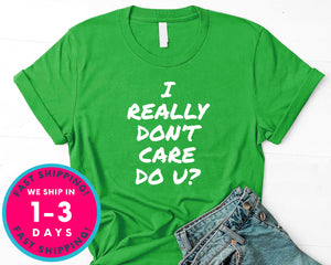 I Really Don't Care Do You T-Shirt - Funny Humor Shirt