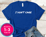 I Don't Care T-Shirt - Funny Humor Shirt