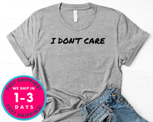 I Don't Care T-Shirt - Funny Humor Shirt