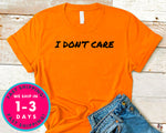 I Don't Care T-Shirt - Funny Humor Shirt