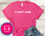 I Don't Care T-Shirt - Funny Humor Shirt