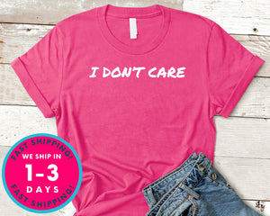 I Don't Care T-Shirt - Funny Humor Shirt