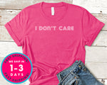 Gift For Friend I Don't Care T-Shirt - Funny Humor Shirt