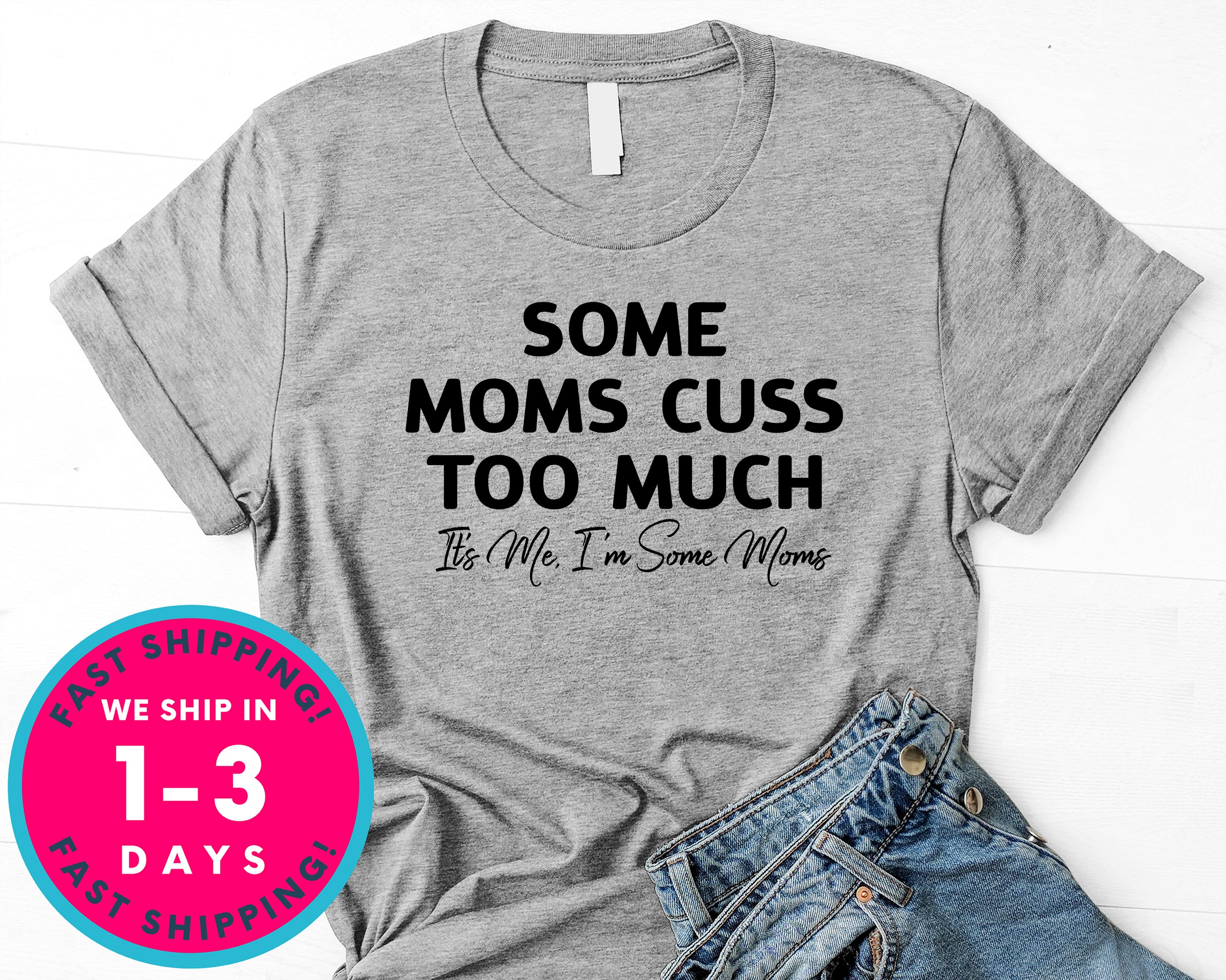 Some Moms Cuss Too Much T-Shirt - Funny Humor Shirt