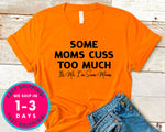 Some Moms Cuss Too Much T-Shirt - Funny Humor Shirt