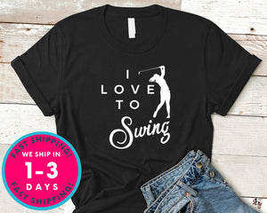 I Love To Swing Golf Gift Tee T-Shirt - Sports Shirt