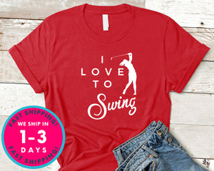 I Love To Swing Golf Gift Tee T-Shirt - Sports Shirt