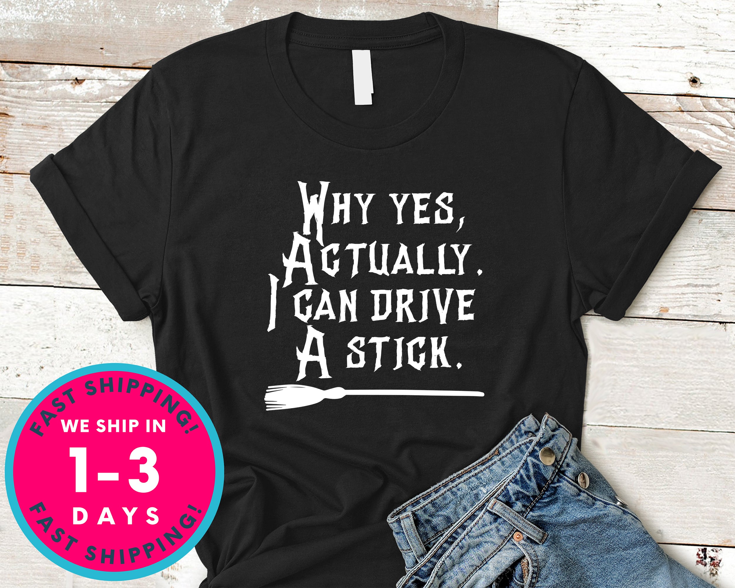 Why Yes Actually I Can Drive A Stick Witch Broom T-Shirt - Halloween Horror Scary Shirt