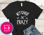 Witches Be Crazy T-Shirt - Halloween Horror Scary Shirt