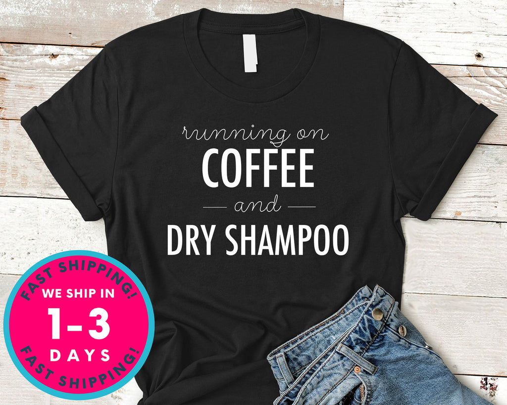 Running On Coffee And Dry Shampoo T-Shirt - Food Drink Shirt