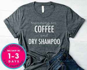 Running On Coffee And Dry Shampoo T-Shirt - Food Drink Shirt
