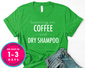 Running On Coffee And Dry Shampoo T-Shirt - Food Drink Shirt