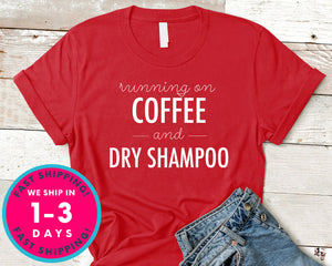 Running On Coffee And Dry Shampoo T-Shirt - Food Drink Shirt