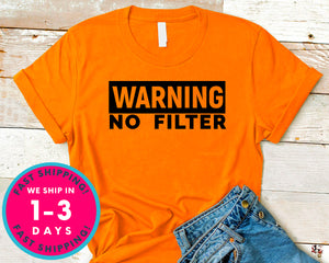 Warning No Filter T-Shirt - Funny Humor Shirt