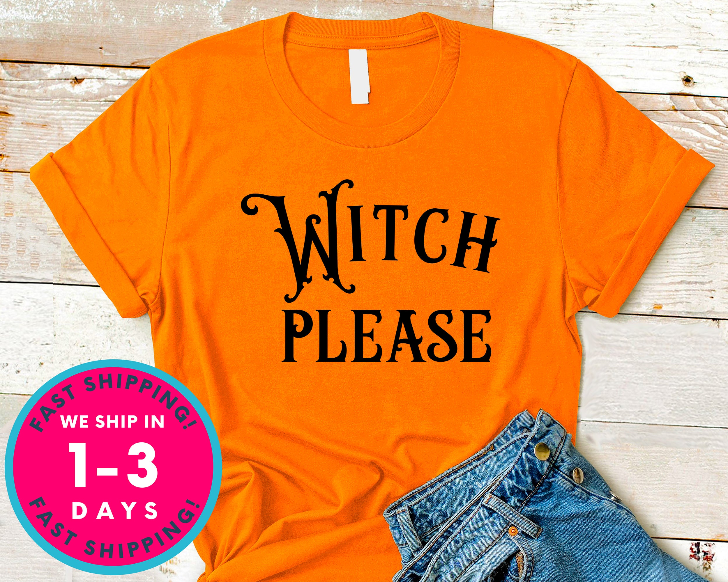 Witch Please T-Shirt - Halloween Horror Scary Shirt