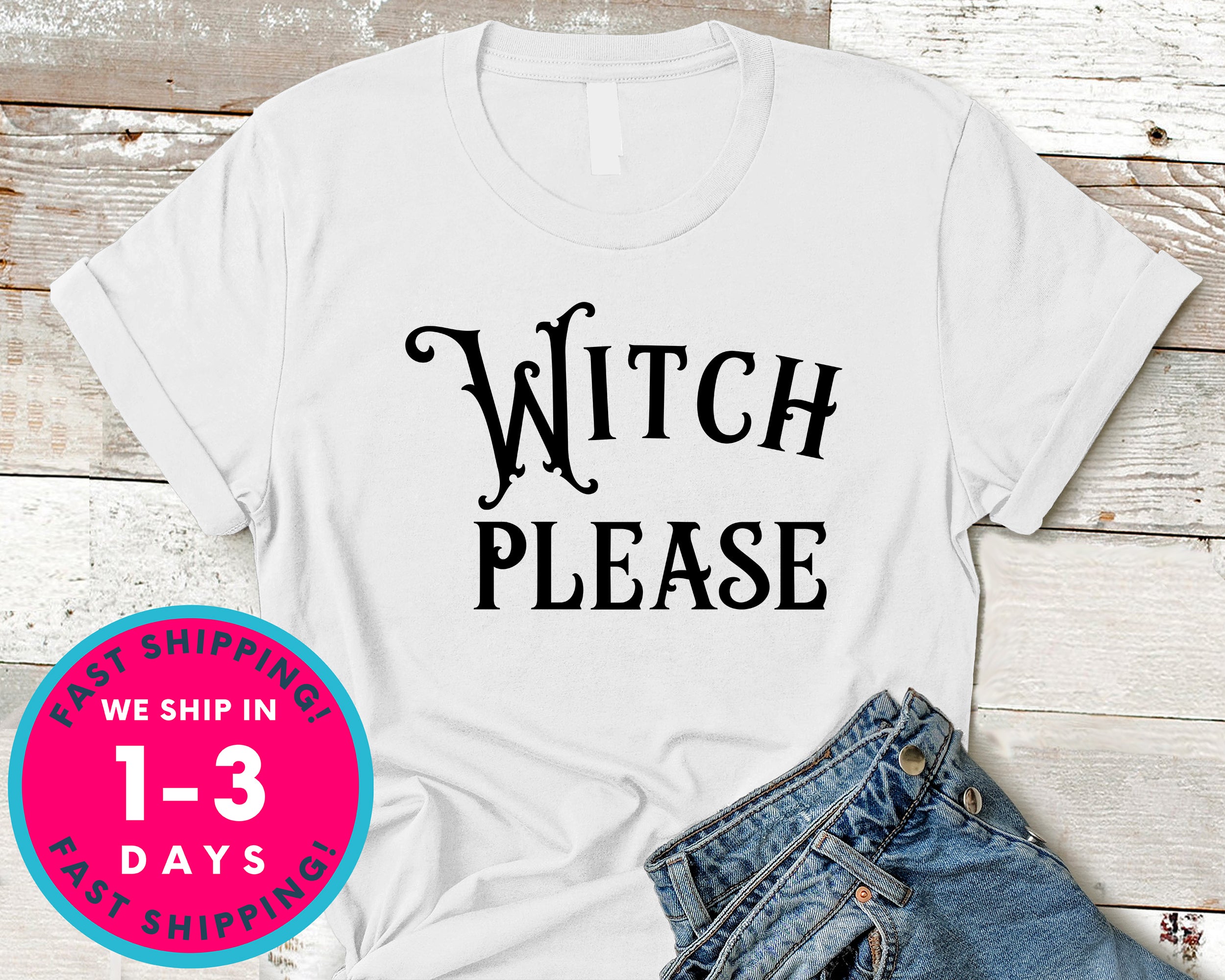 Witch Please T-Shirt - Halloween Horror Scary Shirt