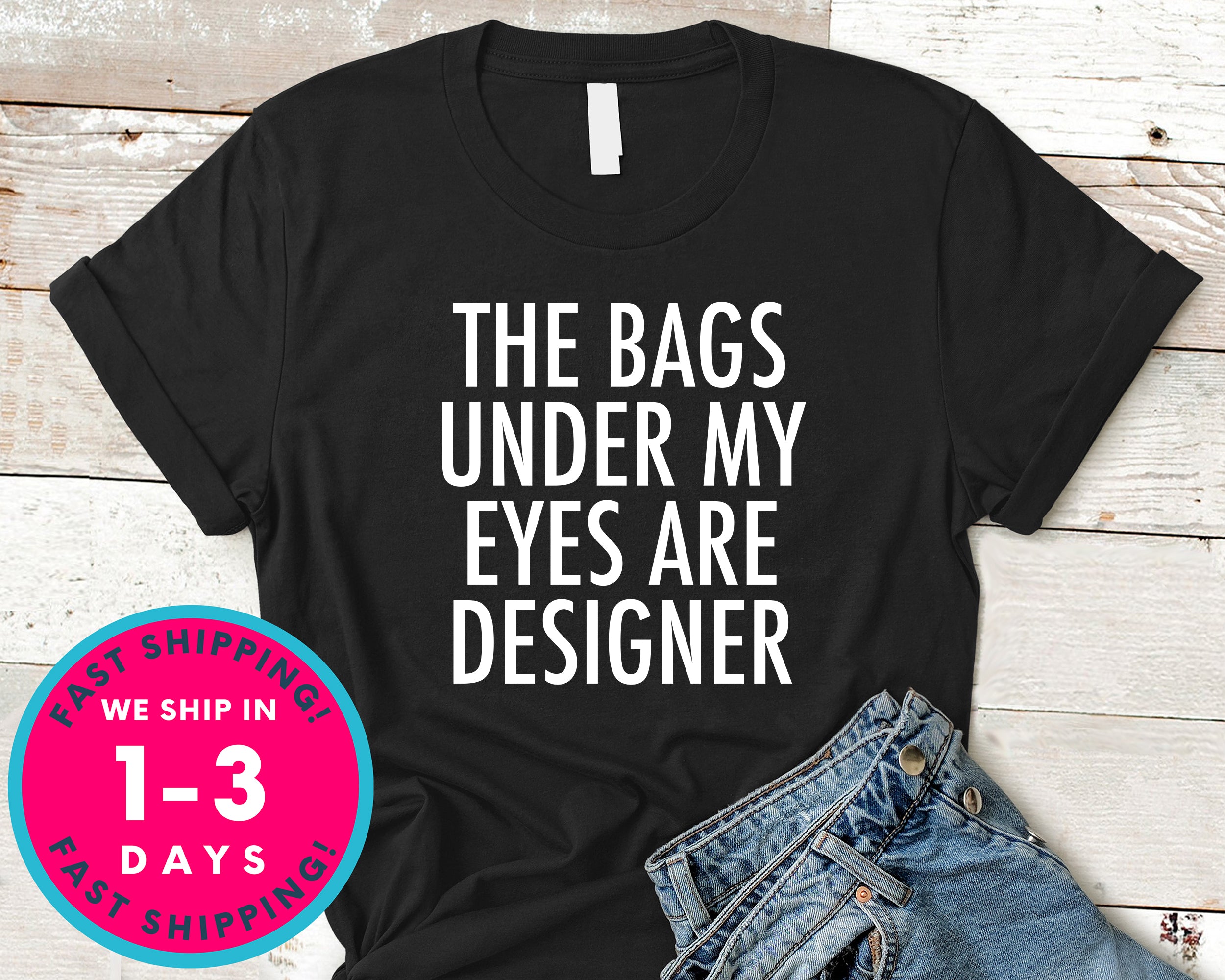 Womens The Bags Under My Eyes Are Designer T-Shirt - Funny Humor Shirt