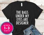 Womens The Bags Under My Eyes Are Designer T-Shirt - Funny Humor Shirt