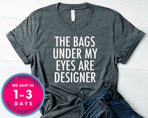 Womens The Bags Under My Eyes Are Designer T-Shirt - Funny Humor Shirt