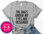 Womens The Bags Under My Eyes Are Designer T-Shirt - Funny Humor Shirt