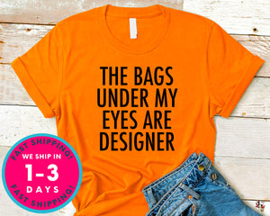 Womens The Bags Under My Eyes Are Designer T-Shirt - Funny Humor Shirt