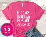 Womens The Bags Under My Eyes Are Designer T-Shirt - Funny Humor Shirt