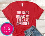 Womens The Bags Under My Eyes Are Designer T-Shirt - Funny Humor Shirt