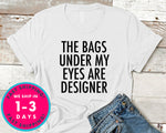 Womens The Bags Under My Eyes Are Designer T-Shirt - Funny Humor Shirt