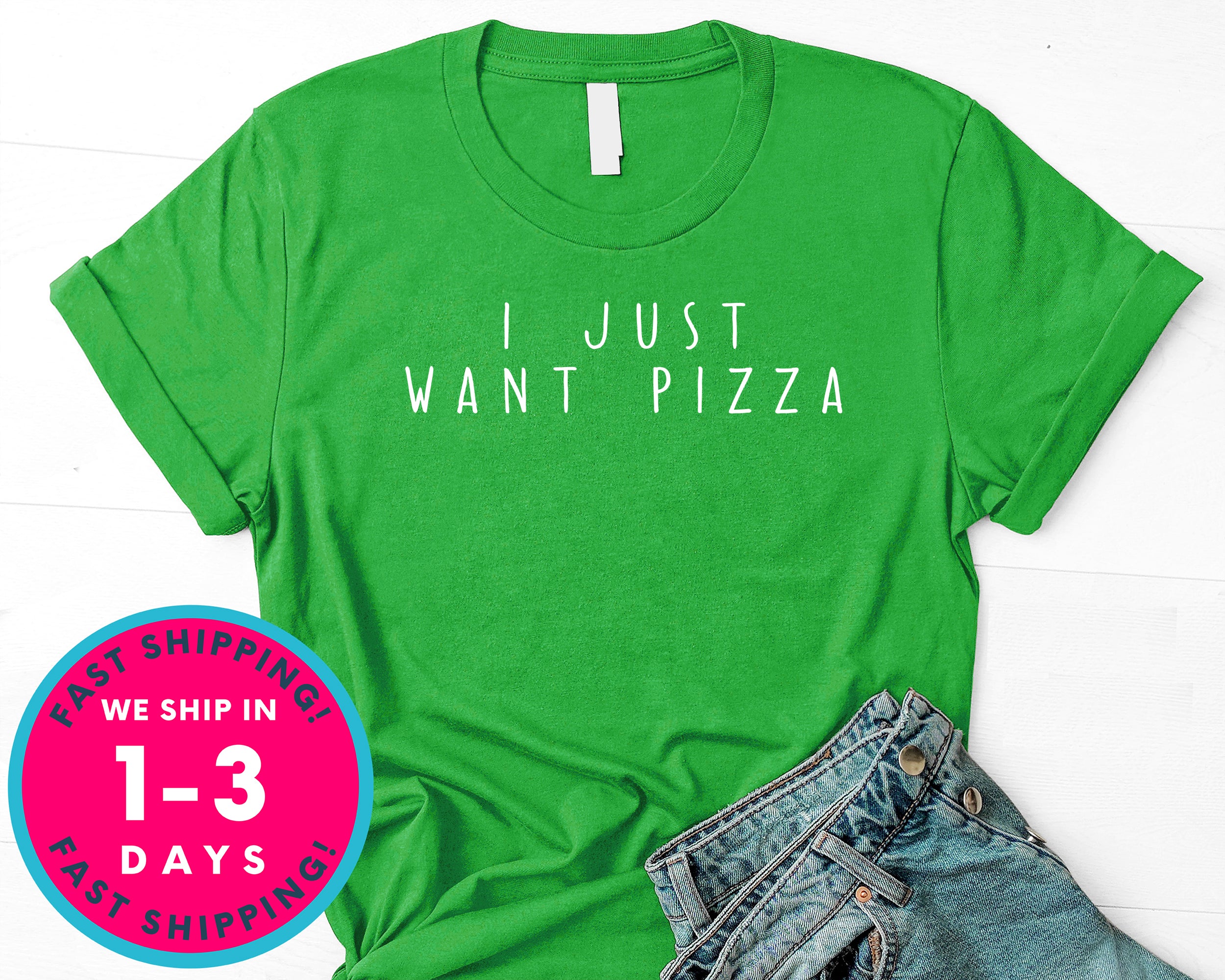 I Just Want Pizza T-Shirt - Food Drink Shirt