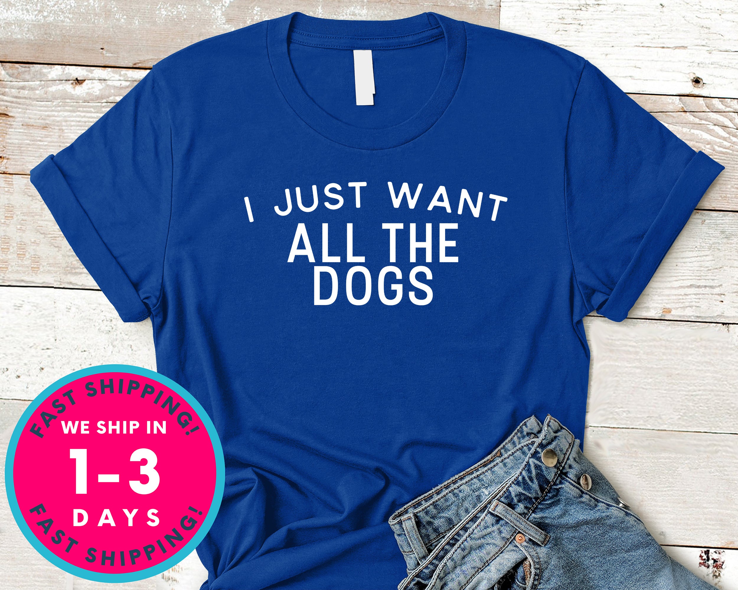 I Just Want All The Dogs T-Shirt - Animals Shirt