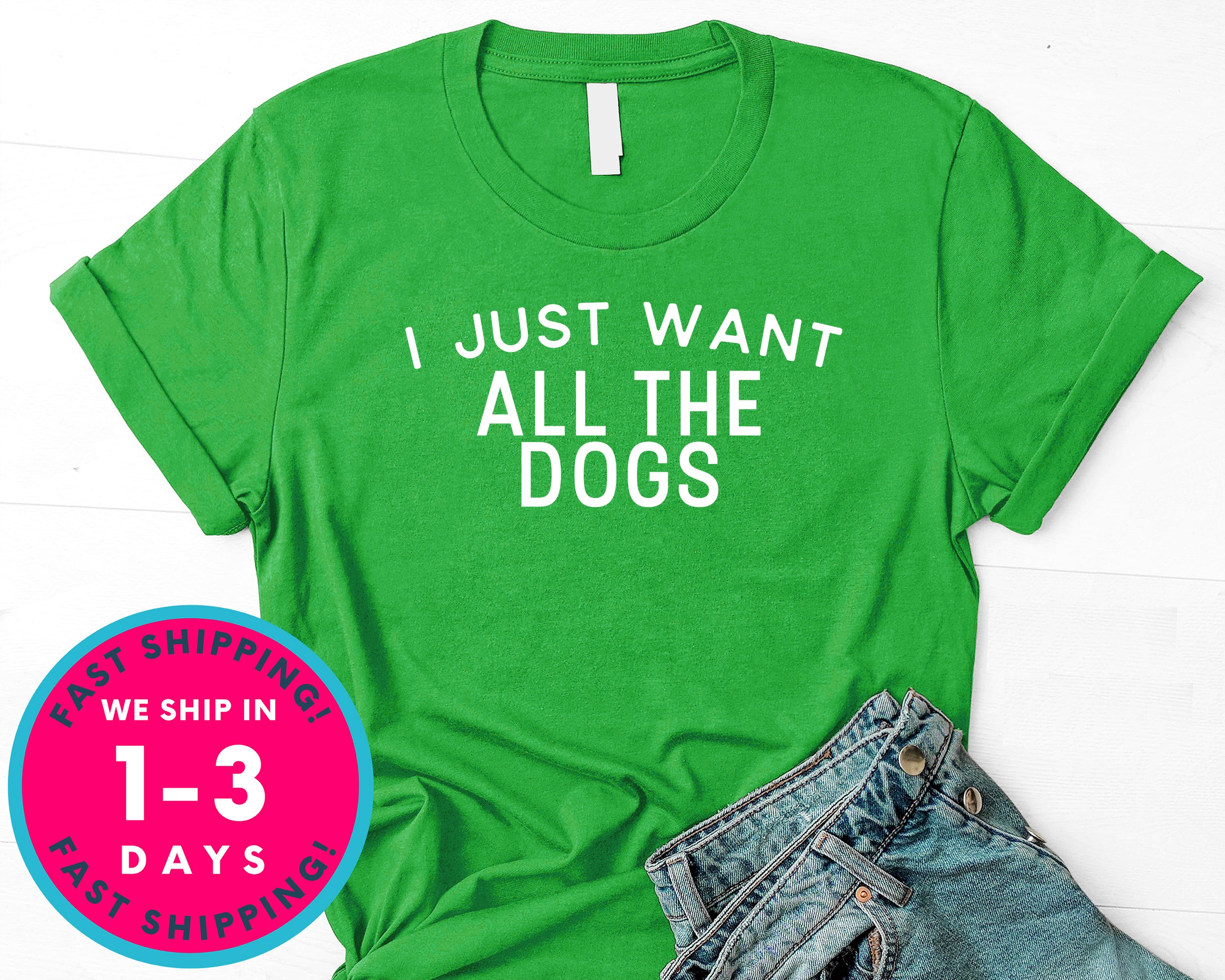 I Just Want All The Dogs T-Shirt - Animals Shirt