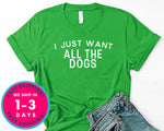 I Just Want All The Dogs T-Shirt - Animals Shirt