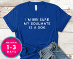 I'm 99% Sure My Soulmate Is A Dog T-Shirt - Animals Shirt