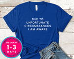 Due To Unfortunate Circumstances I Am Awake T-Shirt - Funny Humor Shirt