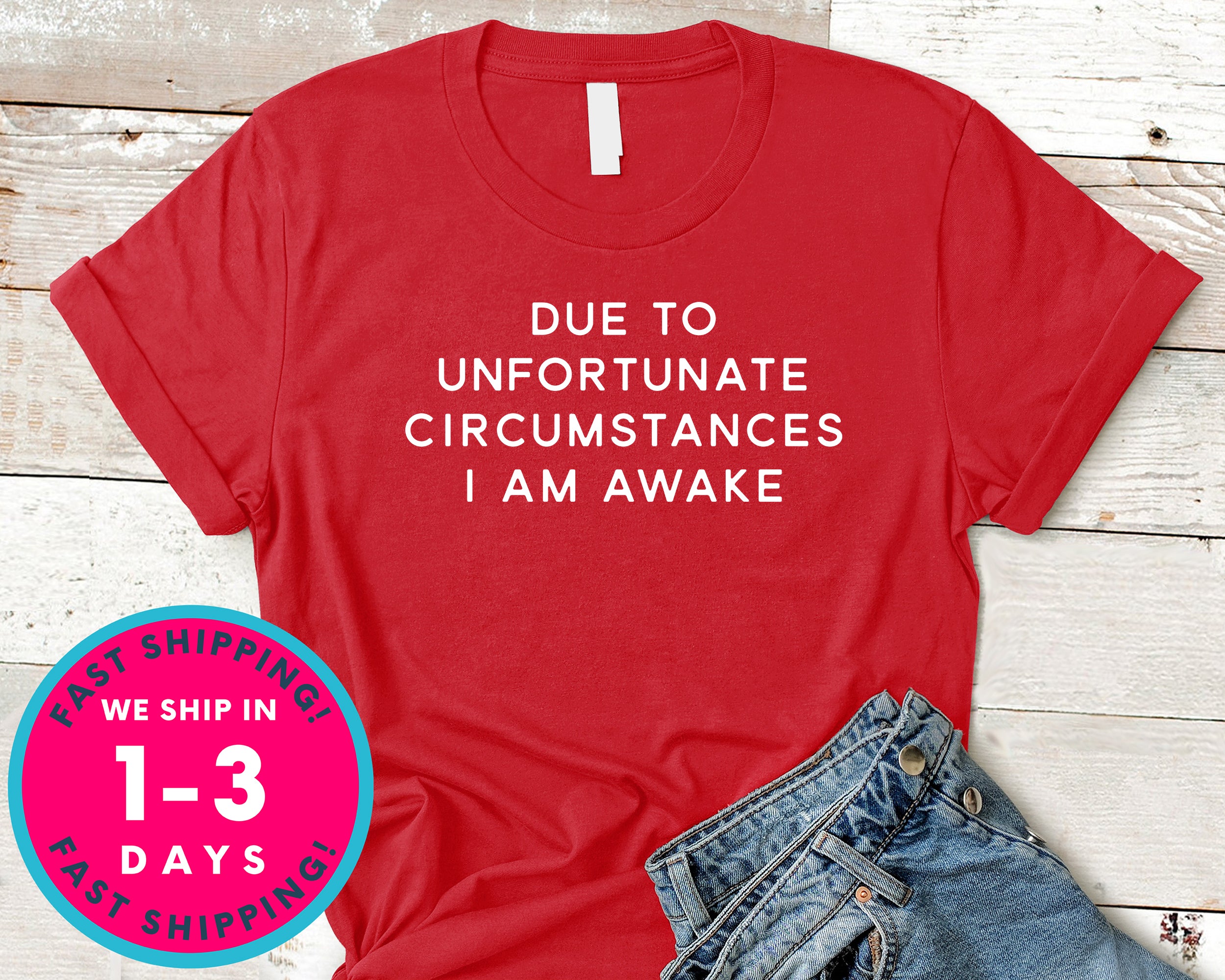 Due To Unfortunate Circumstances I Am Awake T-Shirt - Funny Humor Shirt