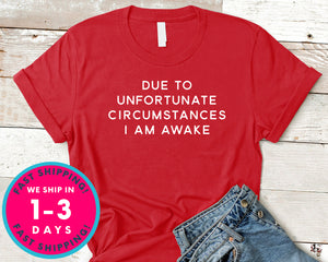 Due To Unfortunate Circumstances I Am Awake T-Shirt - Funny Humor Shirt