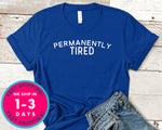 Permanently Tired T-Shirt - Funny Humor Shirt